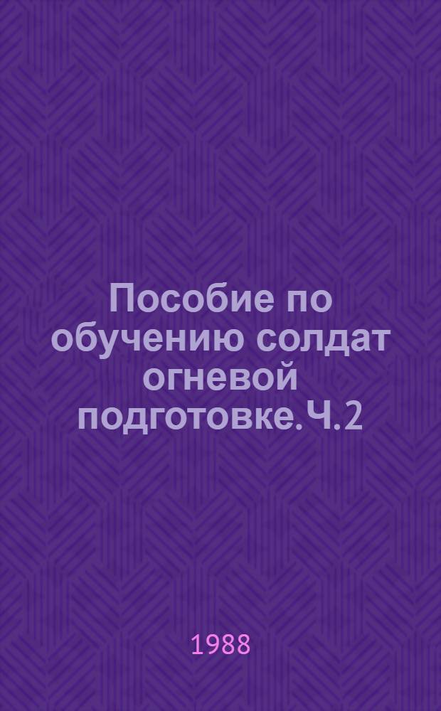 Пособие по обучению солдат огневой подготовке. Ч. 2