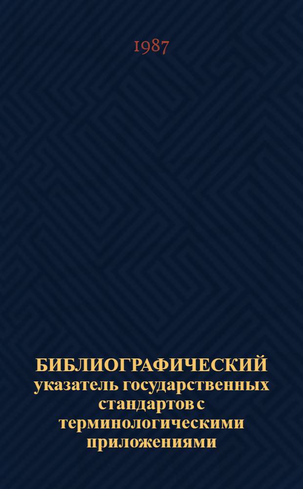 БИБЛИОГРАФИЧЕСКИЙ указатель государственных стандартов с терминологическими приложениями... ... [по состоянию на 01.01.87