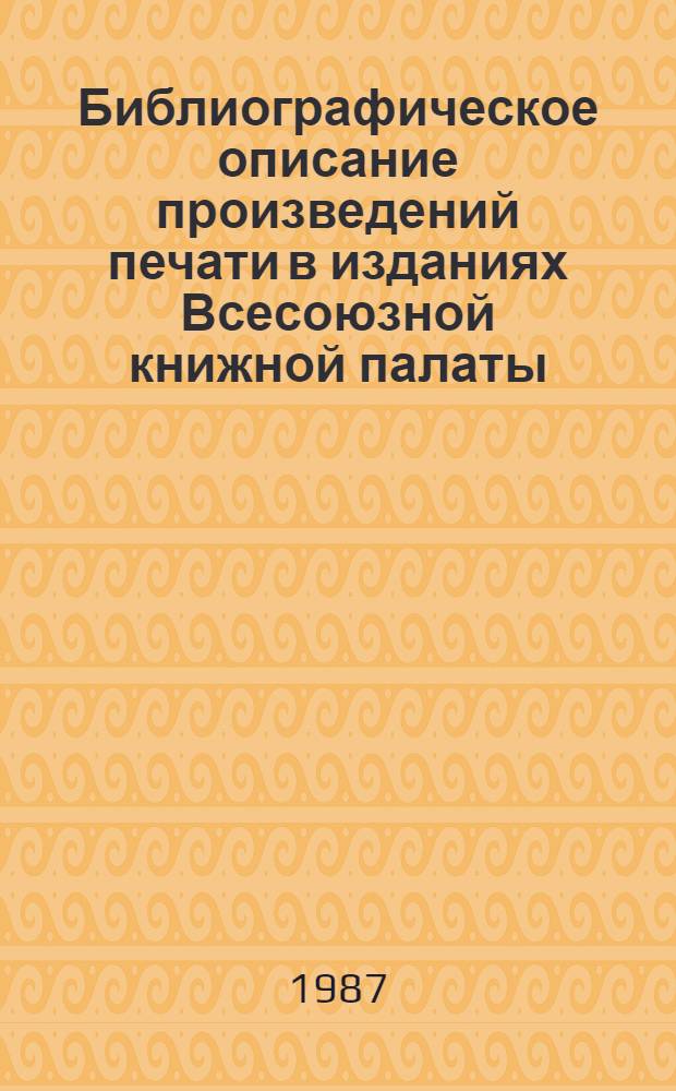 Библиографическое описание произведений печати в изданиях Всесоюзной книжной палаты : Инструкция: Утв. 25.09.87