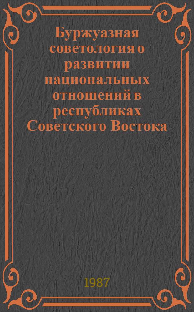 Буржуазная советология о развитии национальных отношений в республиках Советского Востока : Реф. сб