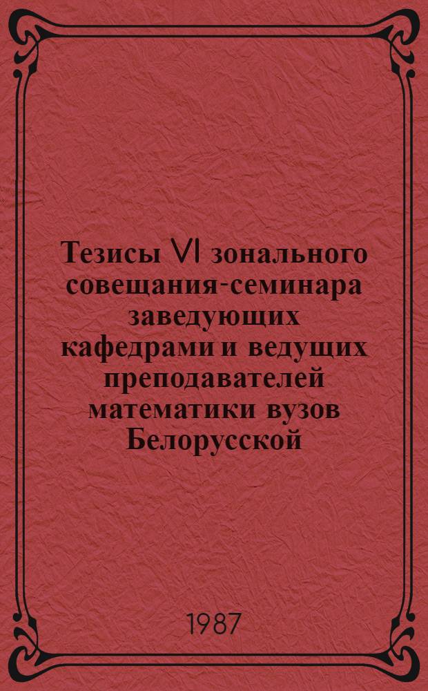 Тезисы VI зонального совещания-семинара заведующих кафедрами и ведущих преподавателей математики вузов Белорусской, Латвийской, Литовской, Эстонской ССР и Калининградской области РСФСР, Таллин, 31 марта - 2 апреля 1987 : [В 2 ч.]. Ч. 2