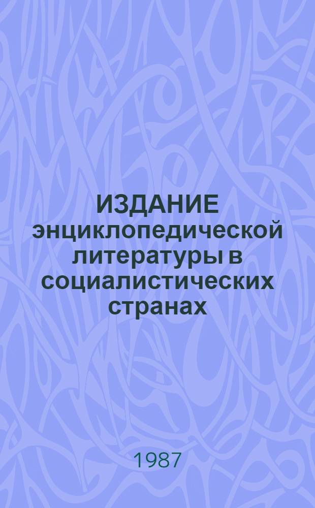 ИЗДАНИЕ энциклопедической литературы в социалистических странах : Моск. совещ. представителей изд-в соц. стран. Ч. 1