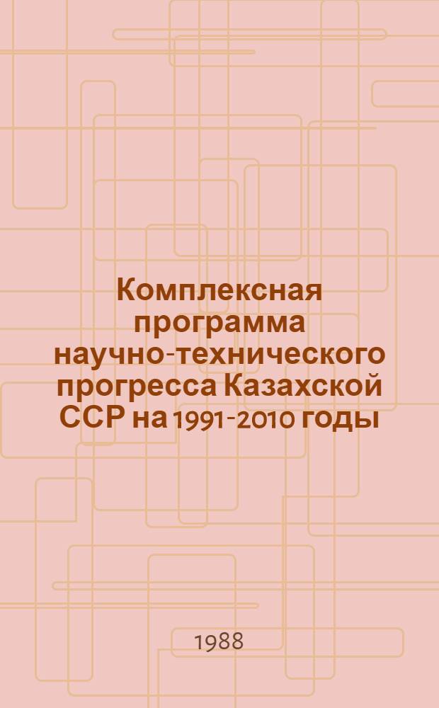 Комплексная программа научно-технического прогресса Казахской ССР на 1991-2010 годы. Кн. 4 : Внутрирегиональные проблемы научно-технического прогресса