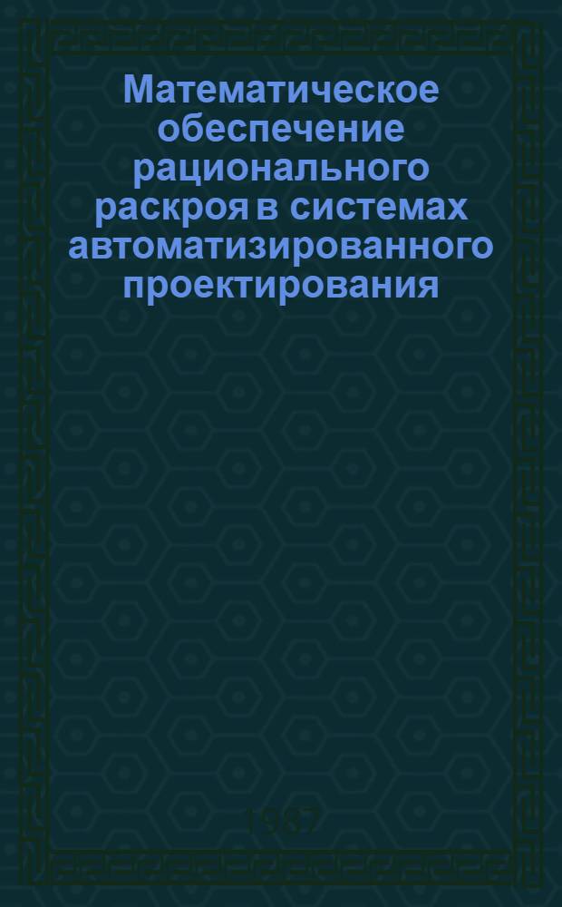 Математическое обеспечение рационального раскроя в системах автоматизированного проектирования : Тез. докл., 15-17 июня 1987 г. Ч. 2