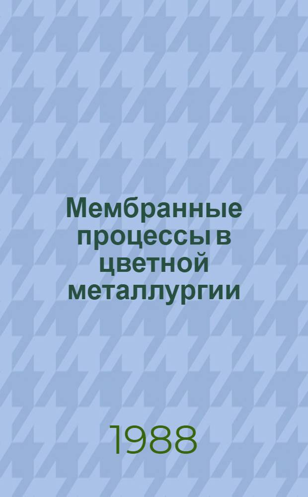 Мембранные процессы в цветной металлургии : Кн., журн. и пат. лит. на рус. и иностр. яз. ...