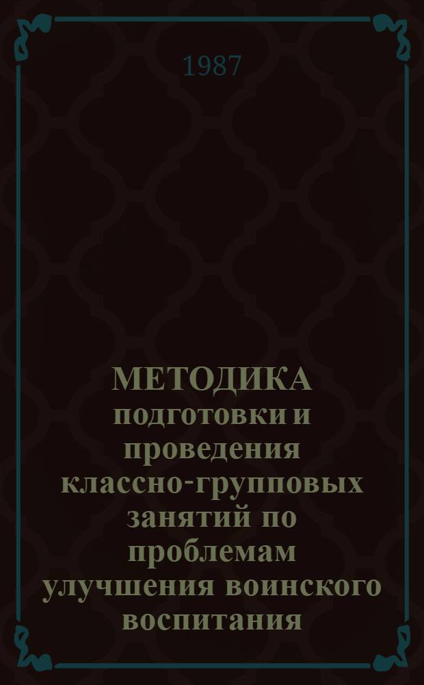 МЕТОДИКА подготовки и проведения классно-групповых занятий по проблемам улучшения воинского воспитания, укрепления воинской дисциплины