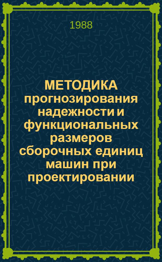 МЕТОДИКА прогнозирования надежности и функциональных размеров сборочных единиц машин при проектировании : (Операт.-информ. материалы)