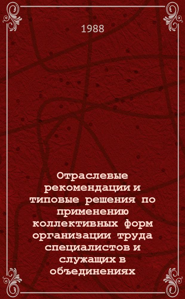 Отраслевые рекомендации и типовые решения по применению коллективных форм организации труда специалистов и служащих в объединениях, на предприятиях, в проектно-конструкторских и научно-исследовательских организациях тяжелого, энергетического и транспортного машиностроения : В 3 ч.