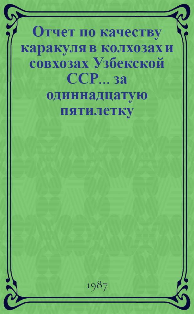 Отчет по качеству каракуля в колхозах и совхозах Узбекской ССР... ... за одиннадцатую пятилетку (1981-1985 гг.)