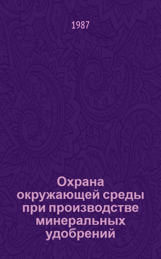 Охрана окружающей среды при производстве минеральных удобрений : Частично аннот. список кн., журн., ст., информ. материалов, авт. свидетельств и пат. ... ... за 1983-1986 гг.