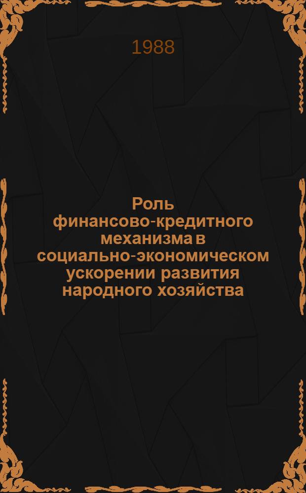 Роль финансово-кредитного механизма в социально-экономическом ускорении развития народного хозяйства : Тез. докл., 4-6 окт. 1988 г. : В 2 ч