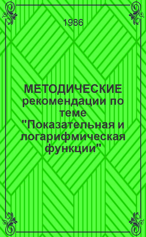 МЕТОДИЧЕСКИЕ рекомендации по теме "Показательная и логарифмическая функции"