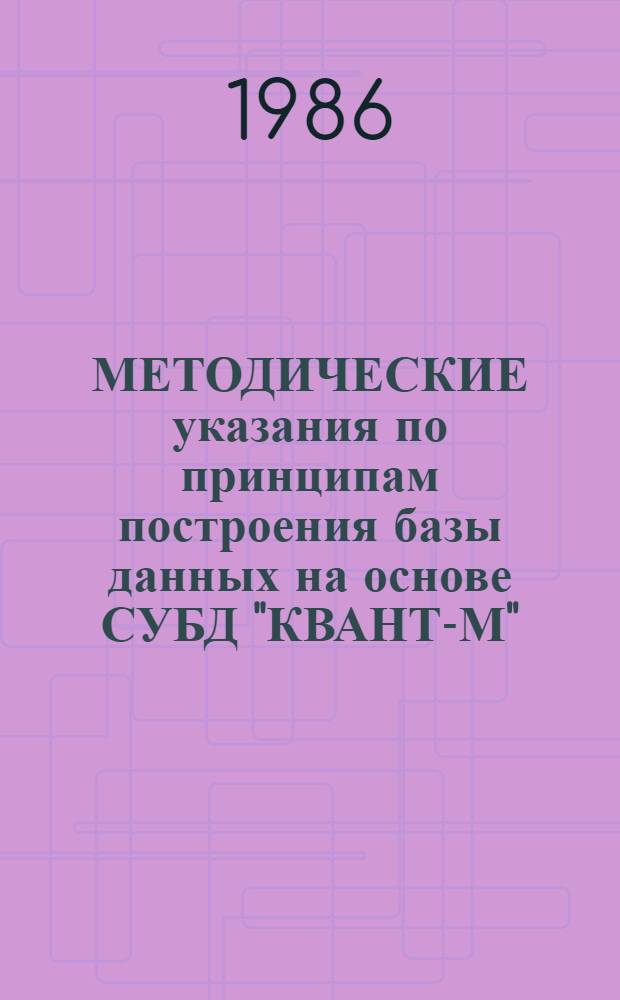 МЕТОДИЧЕСКИЕ указания по принципам построения базы данных на основе СУБД "КВАНТ-М". Ч. 2