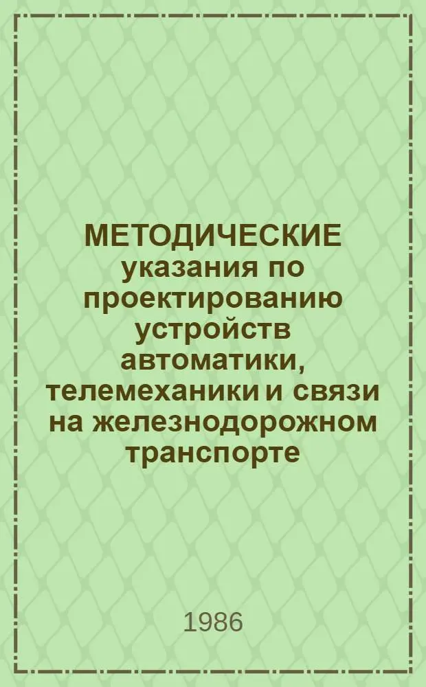 МЕТОДИЧЕСКИЕ указания по проектированию устройств автоматики, телемеханики и связи на железнодорожном транспорте : И-145-86