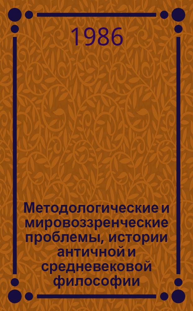 Методологические и мировоззренческие проблемы, истории античной и средневековой философии : (Материалы к всесоюз. конф. "Методол. и мировоззрен. пробл. истории философии"). Ч. 1