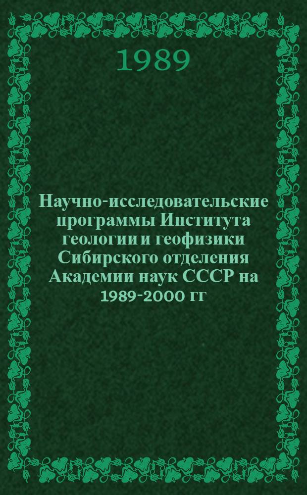 Научно-исследовательские программы Института геологии и геофизики Сибирского отделения Академии наук СССР на 1989-2000 гг. : Оператив.-информ. материал. Ч. 2 : Тектоника, стратиграфия, литология и осадочные полезные ископаемые