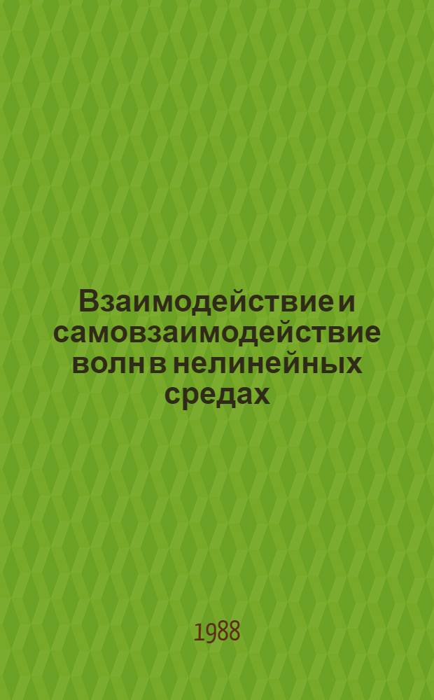 Взаимодействие и самовзаимодействие волн в нелинейных средах : [Сб. ст.]. Ч. 1