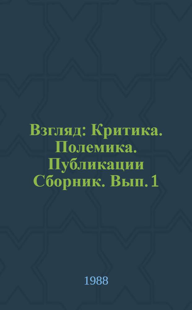 Взгляд : Критика. Полемика. Публикации [Сборник. [Вып. 1]