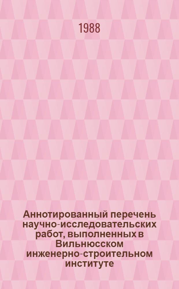 Аннотированный перечень научно-исследовательских работ, выполненных в Вильнюсском инженерно-строительном институте. ... в 1986-1987 гг.