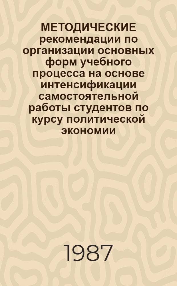 МЕТОДИЧЕСКИЕ рекомендации по организации основных форм учебного процесса на основе интенсификации самостоятельной работы студентов по курсу политической экономии. Ч. 2 : Политическая экономия социализма