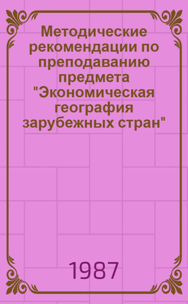 Методические рекомендации по преподаванию предмета "Экономическая география зарубежных стран". Вып. 1