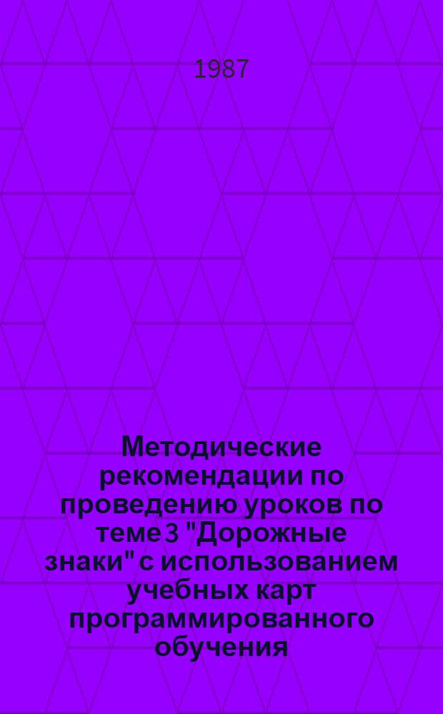 Методические рекомендации по проведению уроков по теме 3 "Дорожные знаки" с использованием учебных карт программированного обучения