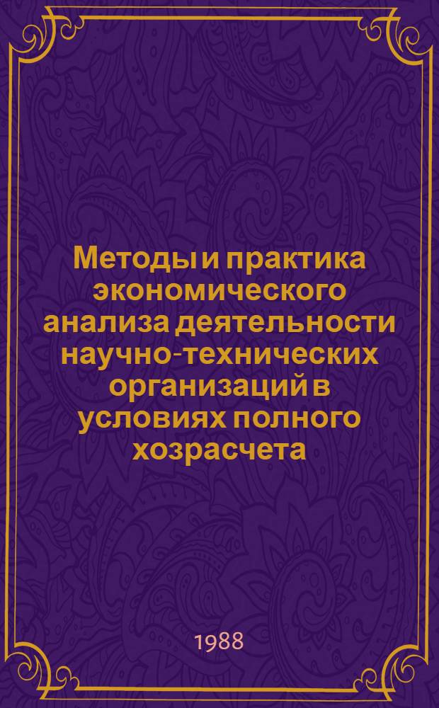 Методы и практика экономического анализа деятельности научно-технических организаций в условиях полного хозрасчета : (Тез. докл. всесоюз. межотрасл. науч.-практ. конф.), 19-20 мая 1988 г. Ч. 2 : Секция "Организационные и методические принципы анализа хозяйственной деятельности научно-технических организаций"