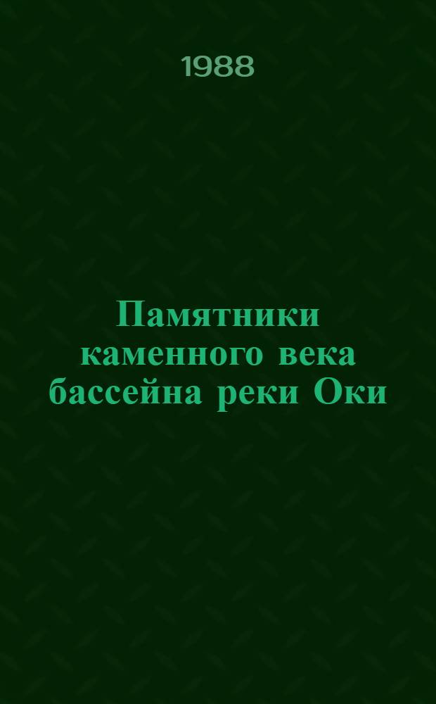 Памятники каменного века бассейна реки Оки : Сб.