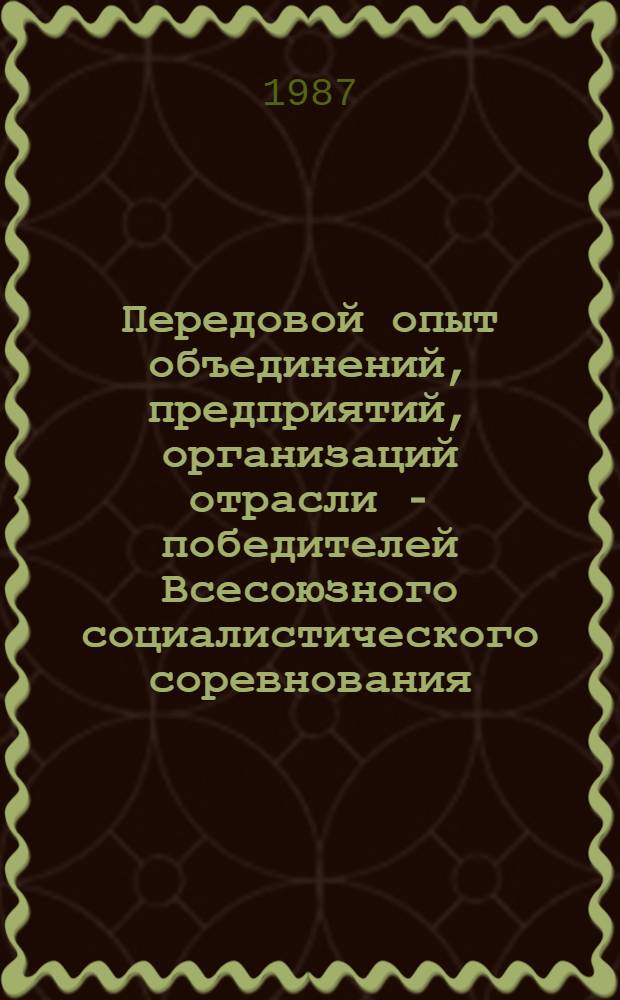 Передовой опыт объединений, предприятий, организаций отрасли - победителей Всесоюзного социалистического соревнования : Обзор отеч. опыта