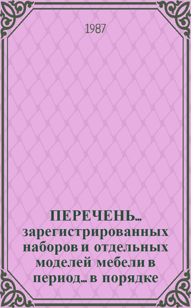 ПЕРЕЧЕНЬ... зарегистрированных наборов и отдельных моделей мебели в период... [в порядке, установленном Минлесбумпромом СССР]