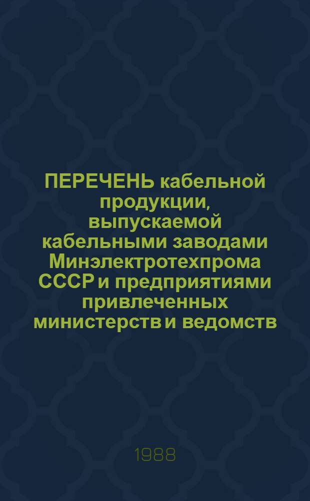 ПЕРЕЧЕНЬ кабельной продукции, выпускаемой кабельными заводами Минэлектротехпрома СССР и предприятиями привлеченных министерств и ведомств. Ч. 2