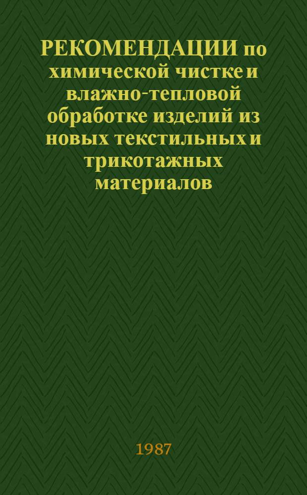 РЕКОМЕНДАЦИИ по химической чистке и влажно-тепловой обработке изделий из новых текстильных и трикотажных материалов, осваиваемых легкой промышленностью... ... в 1986 году