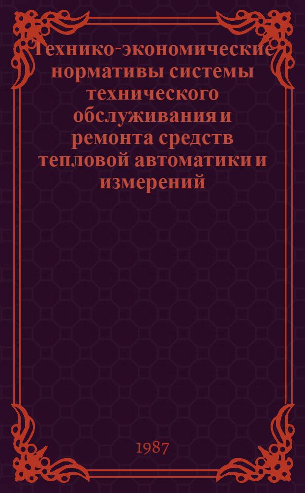 Технико-экономические нормативы системы технического обслуживания и ремонта средств тепловой автоматики и измерений, эксплуатируемых на предприятиях Минэнерго СССР : ТЭН 34-38-001-87 [Утв. 17.07.86 Срок действия с 01.01.87 до 01.01.92]. Ч. 4 : Приборы и устройства регулирования технологических процессов