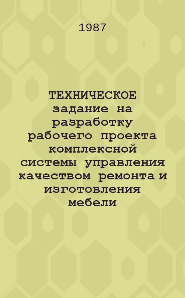 ТЕХНИЧЕСКОЕ задание на разработку рабочего проекта комплексной системы управления качеством ремонта и изготовления мебели (КС УК РИМ) для мелких предприятий Минбыта РСФСР : (На примере об-ния "Удмуртмебельбыт") : Типовое : Утв. ПКБ Минбыта РСФСР 30.07.86