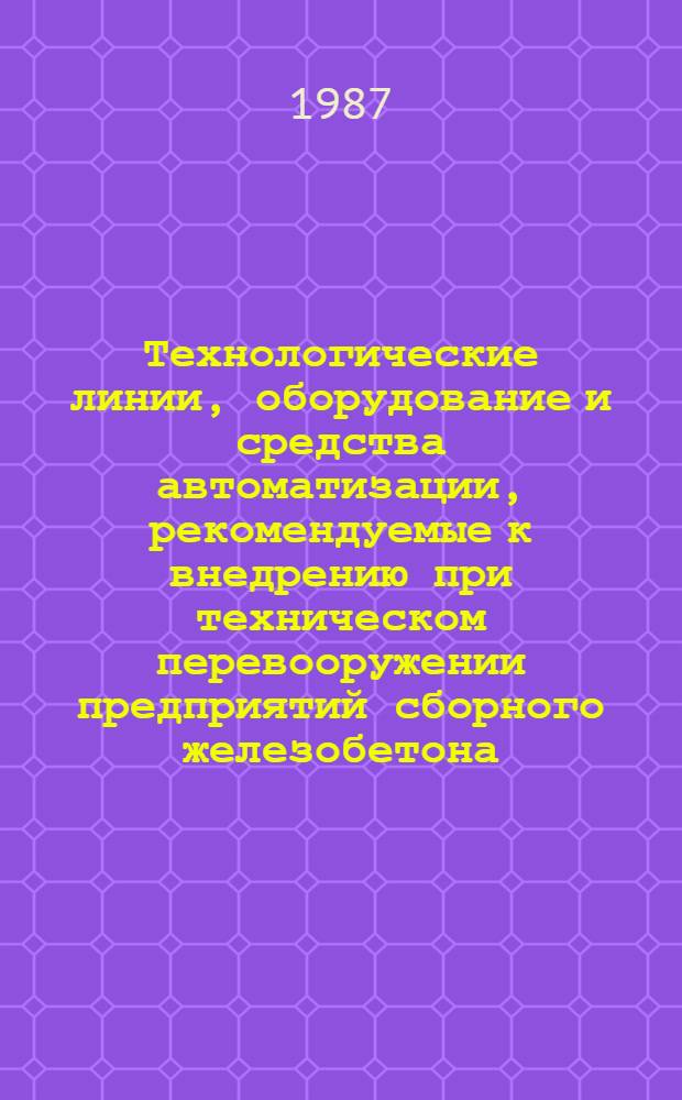 Технологические линии, оборудование и средства автоматизации, рекомендуемые к внедрению при техническом перевооружении предприятий сборного железобетона : Сборник-каталог. Вып. 3