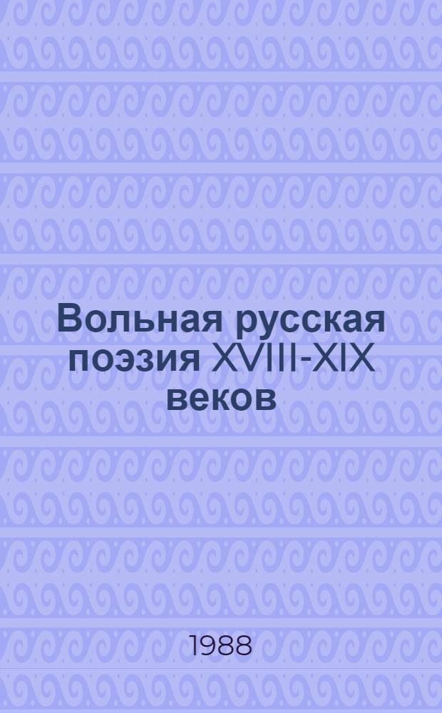 Вольная русская поэзия XVIII-XIX веков : [Сборник] В 2 т. Т. 1 : Вторая половина XVIII - первая половина XIX века