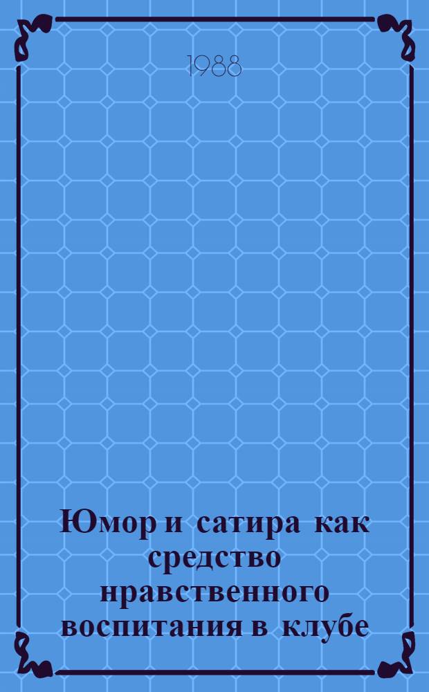 Юмор и сатира как средство нравственного воспитания в клубе : Конспект лекций. Ч. 1