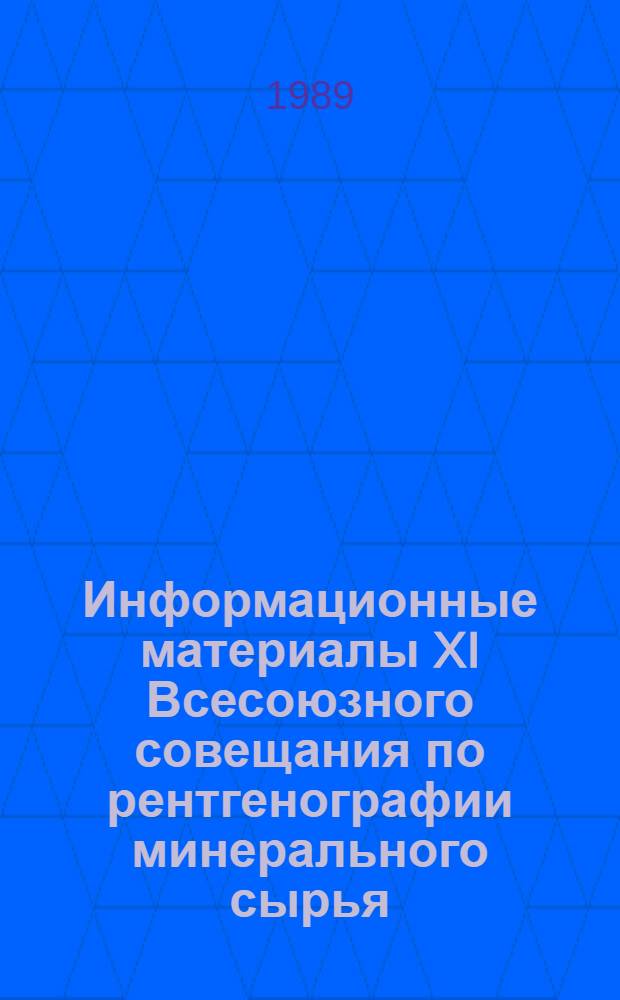 Информационные материалы XI Всесоюзного совещания по рентгенографии минерального сырья, Миасс, 10-15 июля 1989 г. Т. 1