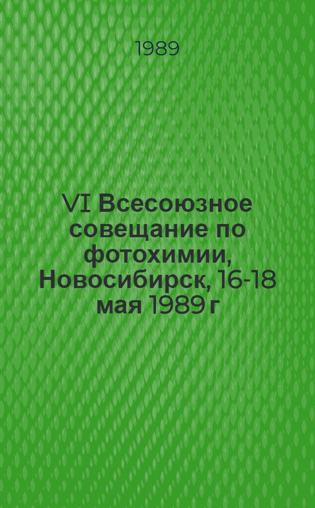 VI Всесоюзное совещание по фотохимии, Новосибирск, 16-18 мая 1989 г : Тез. докл. [В 2 ч.]. Ч. 1