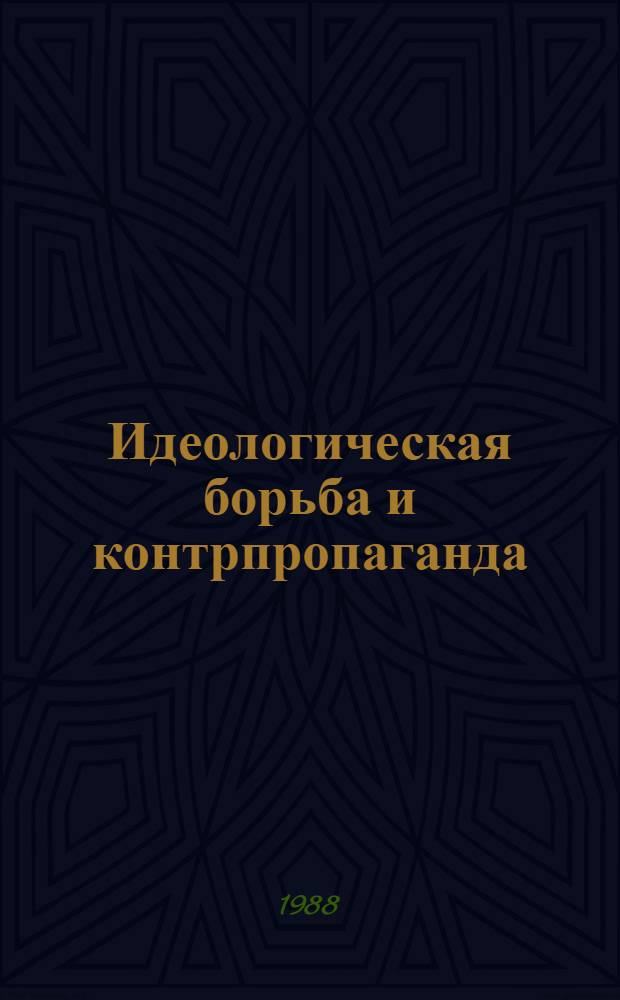 Идеологическая борьба и контрпропаганда : (Метод. пособие для пропагандистов, лекторов, политинформаторов и агитаторов)