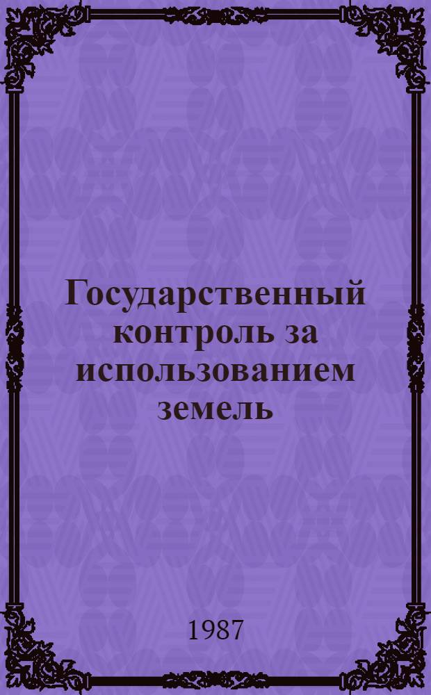 Государственный контроль за использованием земель : Нормат. материалы : В 2 т.