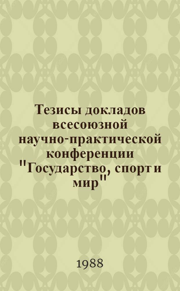 Тезисы докладов всесоюзной научно-практической конференции "Государство, спорт и мир" (Москва, 20-22 апреля 1988 г.) : [В 2 ч.]. Ч. 2