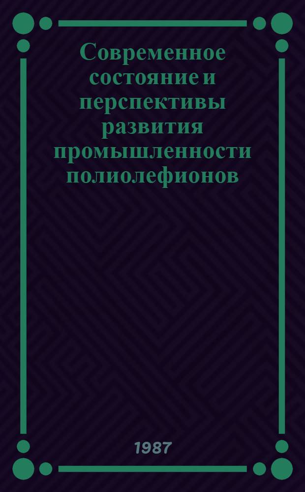 Современное состояние и перспективы развития промышленности полиолефионов : Частично аннот. список кн., журн. ст., информ. мат-лов, авт. св. и пат. ..