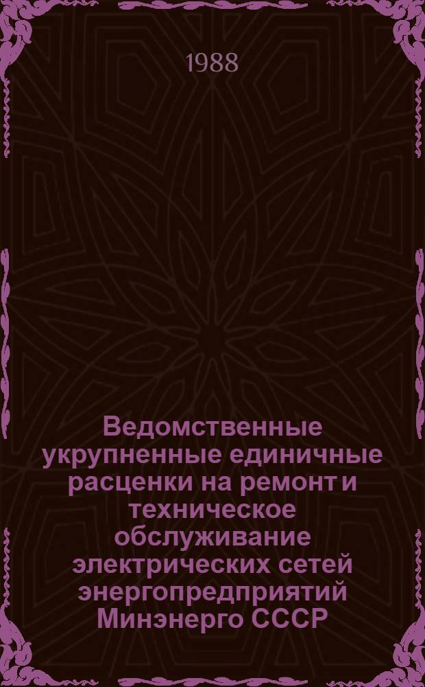 Ведомственные укрупненные единичные расценки на ремонт и техническое обслуживание электрических сетей энергопредприятий Минэнерго СССР : (ВУЕР-МЭ-86) : Утв. Гл. науч.-техн. упр. энергетики и электрификации 13.12.85 : Срок действия с 01.01.86 до 31.12.90