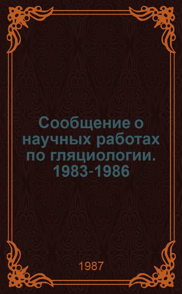 Сообщение о научных работах по гляциологии. 1983-1986
