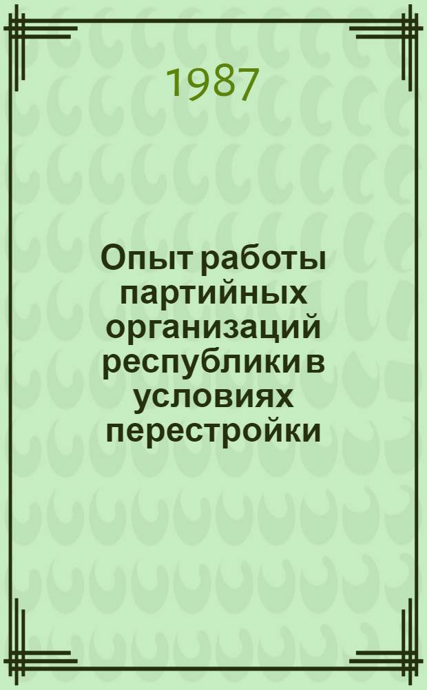 Опыт работы партийных организаций республики в условиях перестройки : Метод. материалы в помощь парт. орг. респ. по перестройке идеол. работы в свете решений XXVII съезда партии, последующих Пленумов ЦК КПСС. [6] : Действенность партийного слова