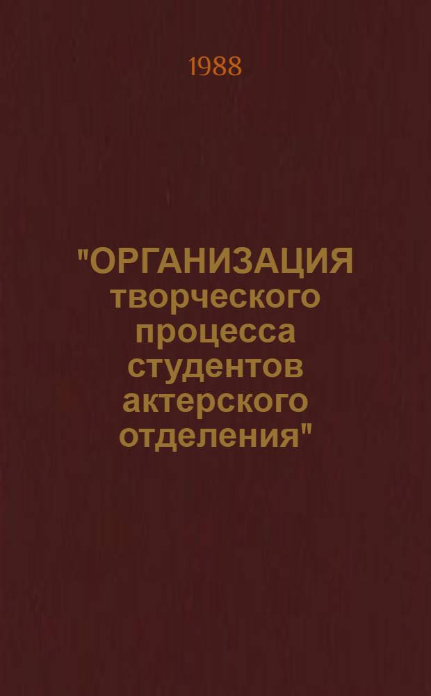 "ОРГАНИЗАЦИЯ творческого процесса студентов актерского отделения" : (Метод. рекомендации)