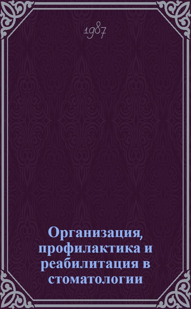 Организация, профилактика и реабилитация в стоматологии : Тез. докл. II Съезда врачей-стоматологов БССР, 29-30 окт., г. Витебск