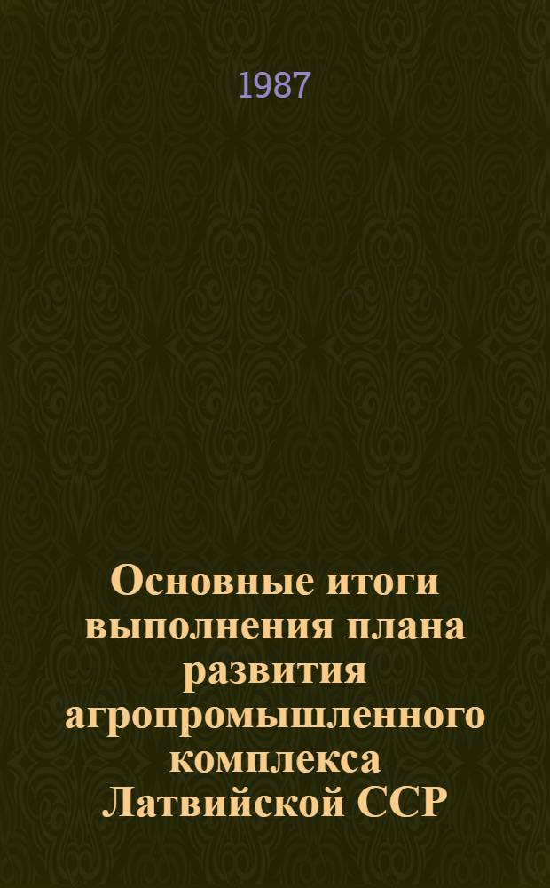 Основные итоги выполнения плана развития агропромышленного комплекса Латвийской ССР : Стат. бюл