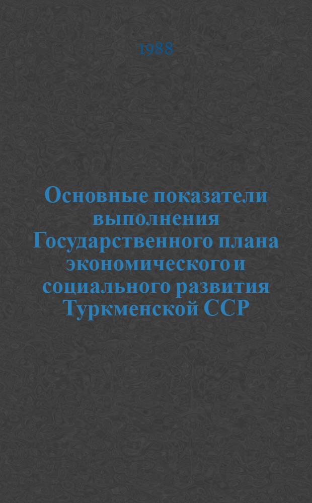 Основные показатели выполнения Государственного плана экономического и социального развития Туркменской ССР : Крат. стат. бюл